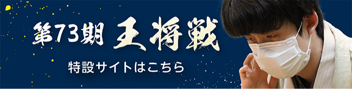 第73期王将戦 特設サイトはこちら