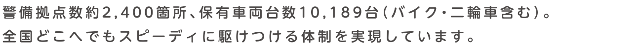 全国どこへでもスピーディに駆けつける体制を実現しています。