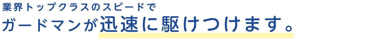 業界トップクラスのスピードでガードマンが迅速に駆けつけます。